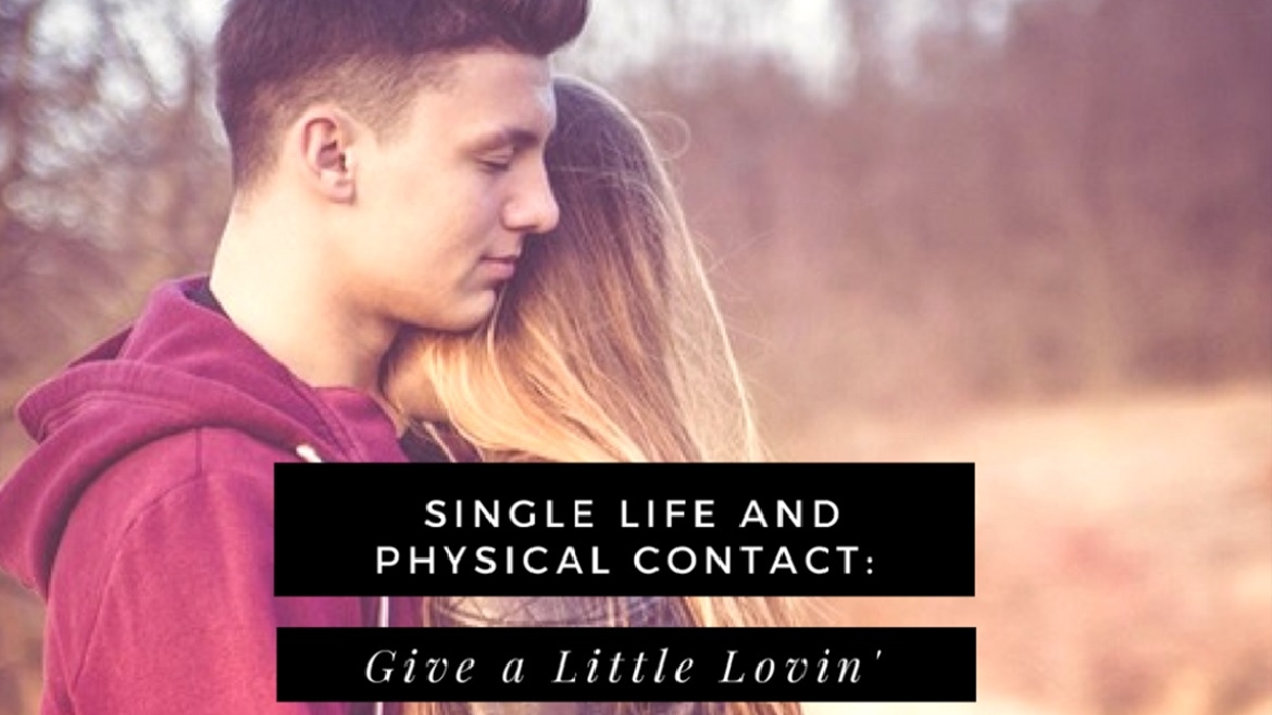 Single Life and Physical Contact: Give a Little Lovin’