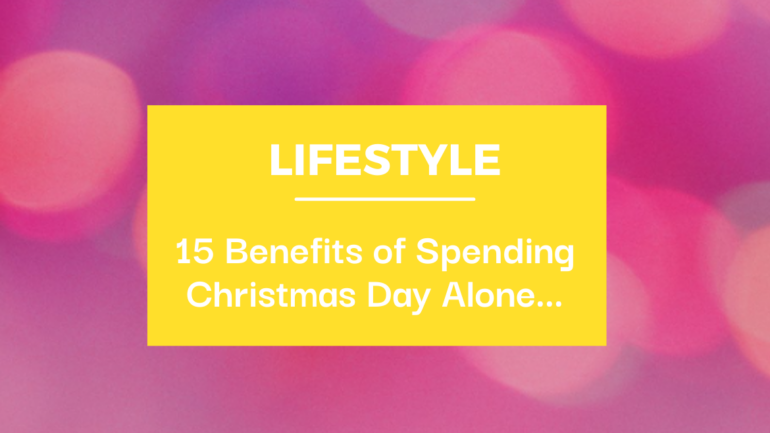 15 Benefits of Spending Christmas Day Alone…